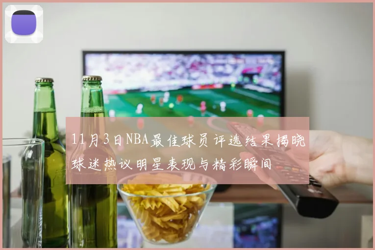 11月3日NBA最佳球员评选结果揭晓球迷热议明星表现与精彩瞬间