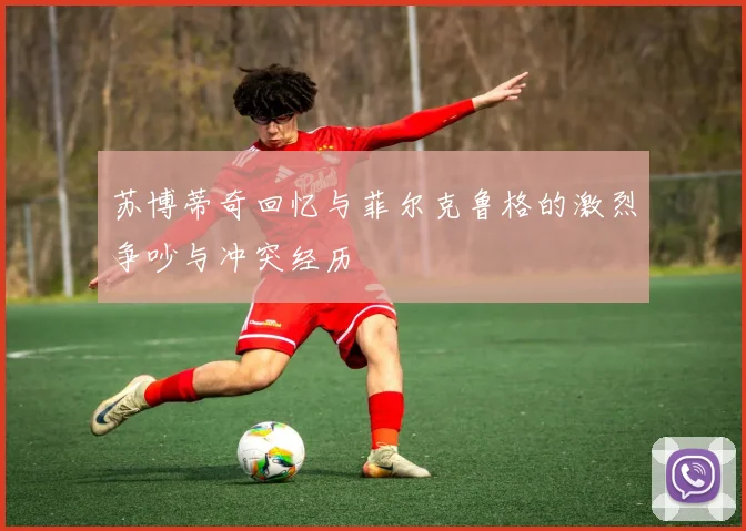 苏博蒂奇回忆与菲尔克鲁格的激烈争吵与冲突经历