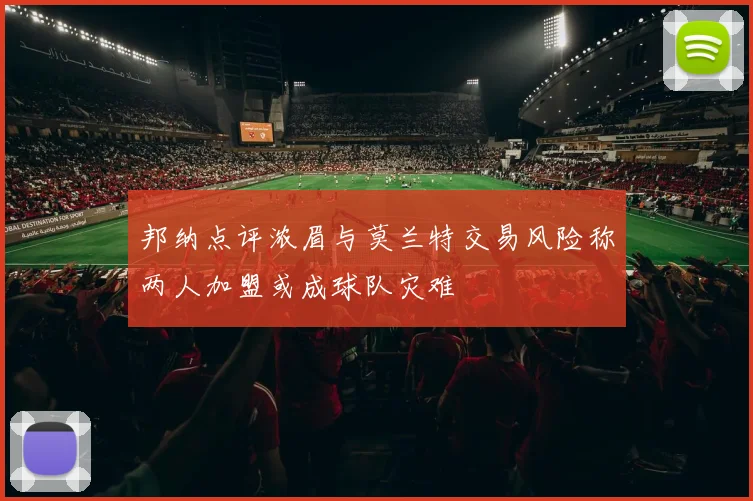邦纳点评浓眉与莫兰特交易风险称两人加盟或成球队灾难